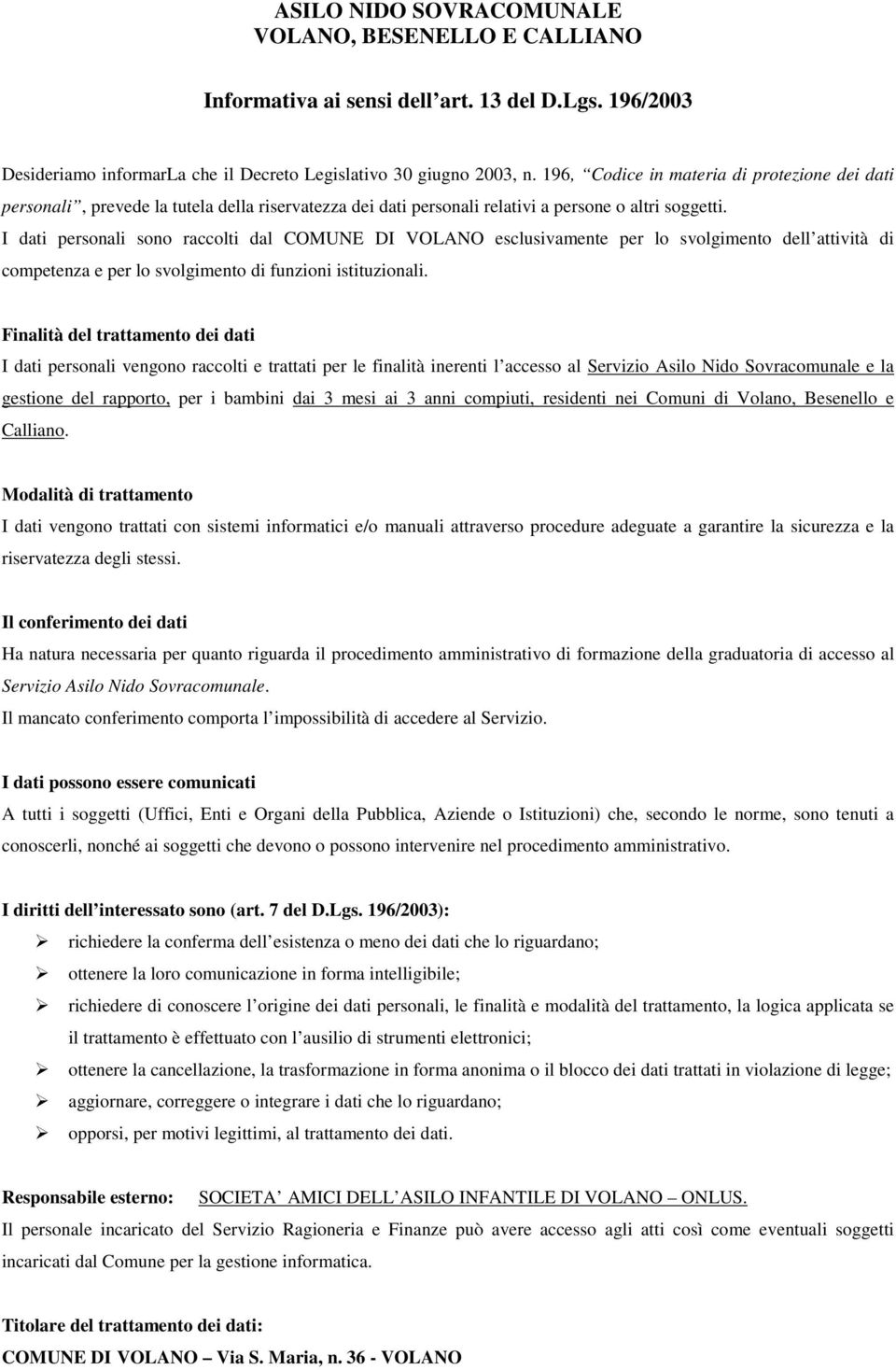 I dati personali sono raccolti dal COMUNE DI VOLANO esclusivamente per lo svolgimento dell attività di competenza e per lo svolgimento di funzioni istituzionali.