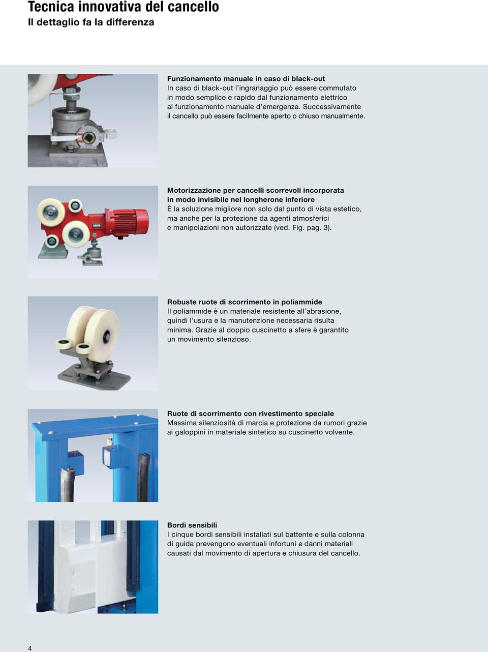 Motorizzazione per cancelli scorrevoli incorporata in modo invisibile nel longherone inferiore È la soluzione migliore non solo dal punto di vista estetico, ma anche per la protezione da agenti