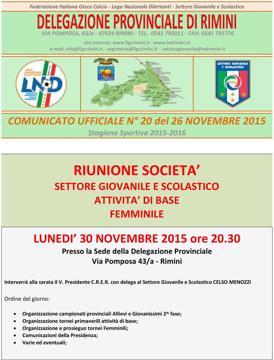 it COMUNICATO UFFICIALE N 20 del 26 NOVEMBRE 2015 Stagione Sportiva 2015-2016 RIUNIONE SOCIETA SETTORE GIOVANILE E SCOLASTICO ATTIVITA DI BASE FEMMINILE LUNEDI 30 NOVEMBRE 2015 ore 20.