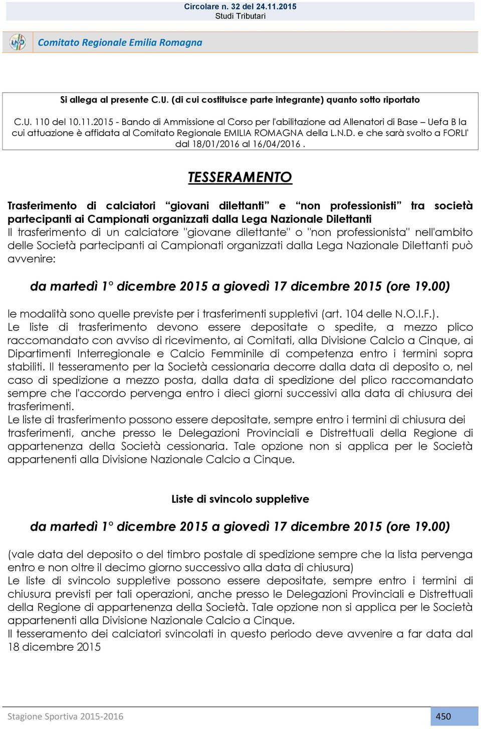 TESSERAMENTO Trasferimento di calciatori giovani dilettanti e non professionisti tra società partecipanti ai Campionati organizzati dalla Lega Nazionale Dilettanti Il trasferimento di un calciatore