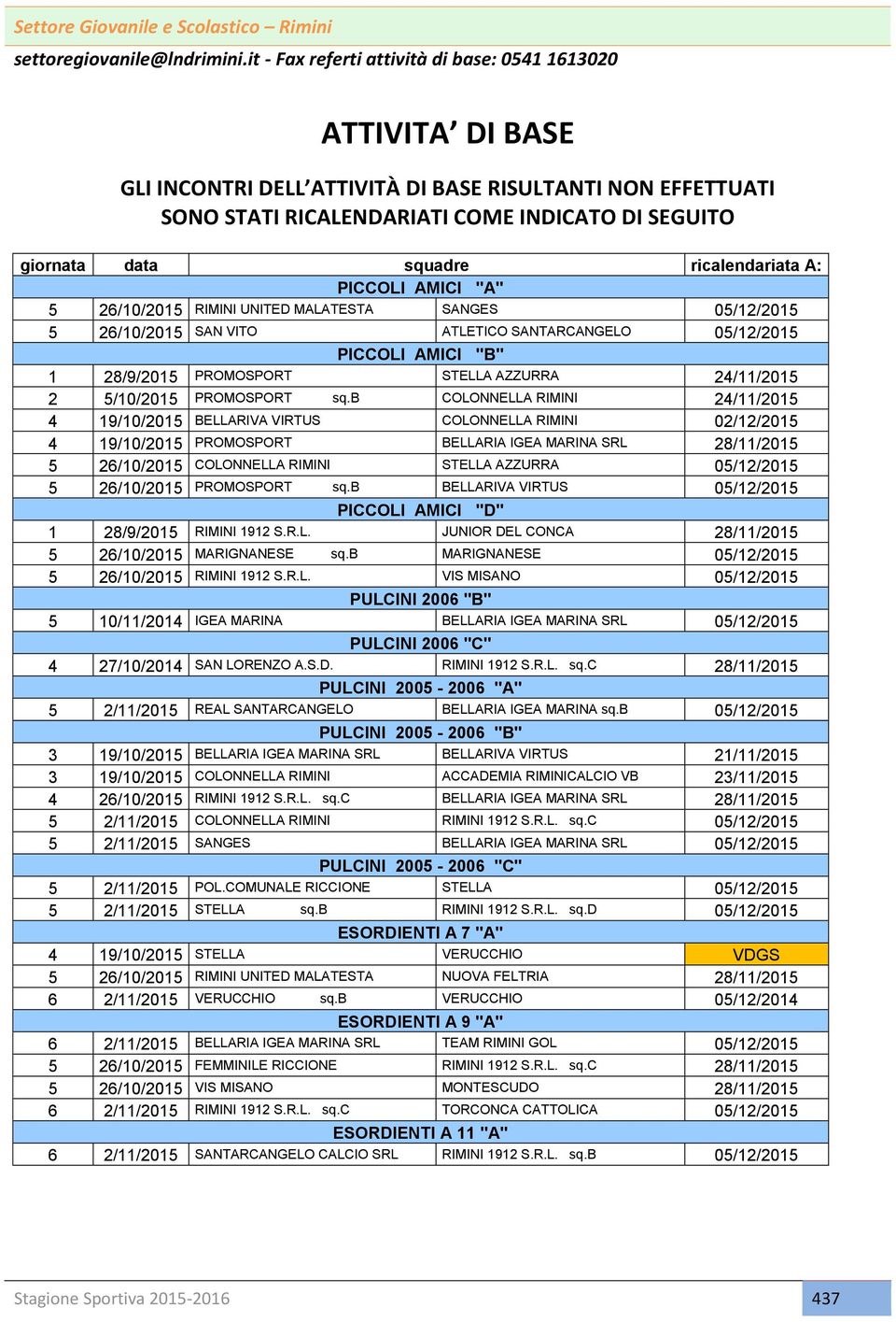 ricalendariata A: PICCOLI AMICI "A" 5 26/10/2015 RIMINI UNITED MALATESTA SANGES 05/12/2015 5 26/10/2015 SAN VITO ATLETICO SANTARCANGELO 05/12/2015 PICCOLI AMICI "B" 1 28/9/2015 PROMOSPORT STELLA