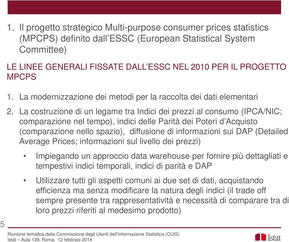 La costruzione di un legame tra Indici dei prezzi al consumo (IPCA/NIC; comparazione nel tempo), indici delle Parità dei Poteri d Acquisto (comparazione nello spazio), diffusione di informazioni sui