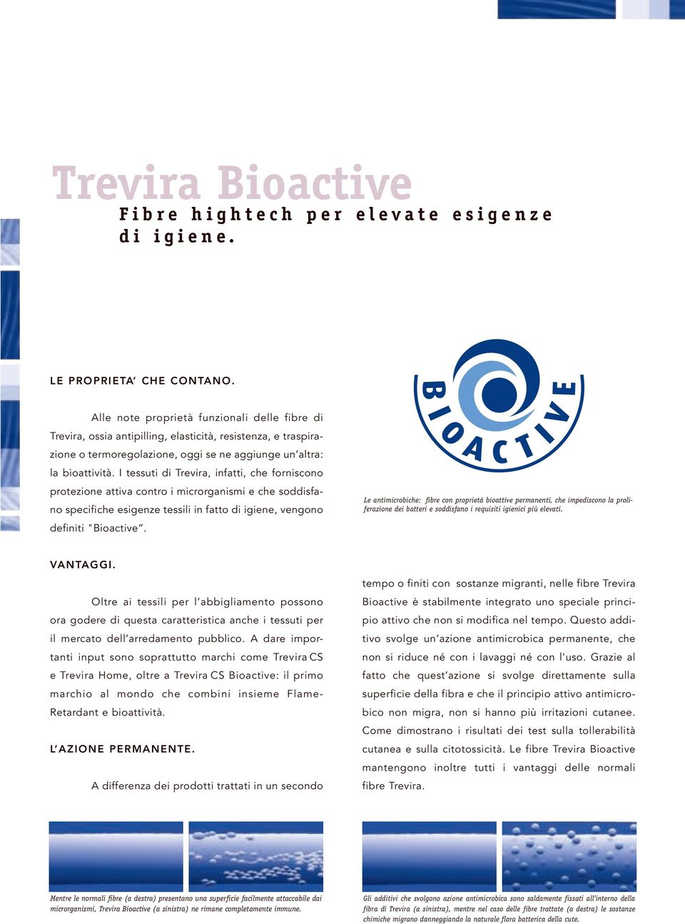 I tessuti di Trevira, infatti, che forniscono protezione attiva contro i microrganismi e che soddisfano specifiche esigenze tessili in fatto di igiene, vengono definiti "Bioactive.