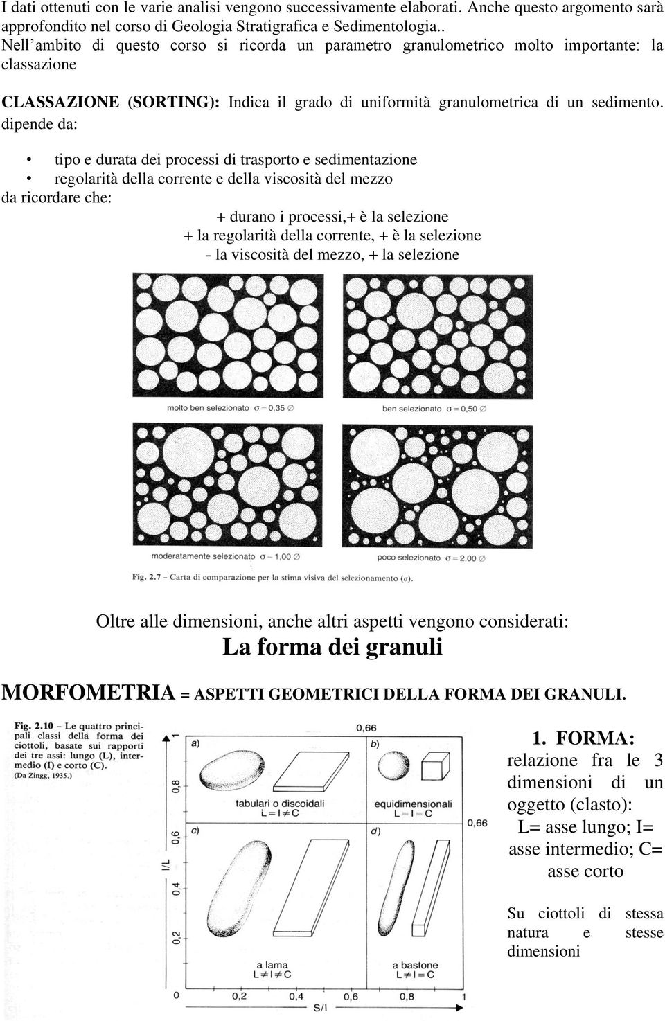 dipende da: tipo e durata dei processi di trasporto e sedimentazione regolarità della corrente e della viscosità del mezzo da ricordare che: + durano i processi,+ è la selezione + la regolarità della