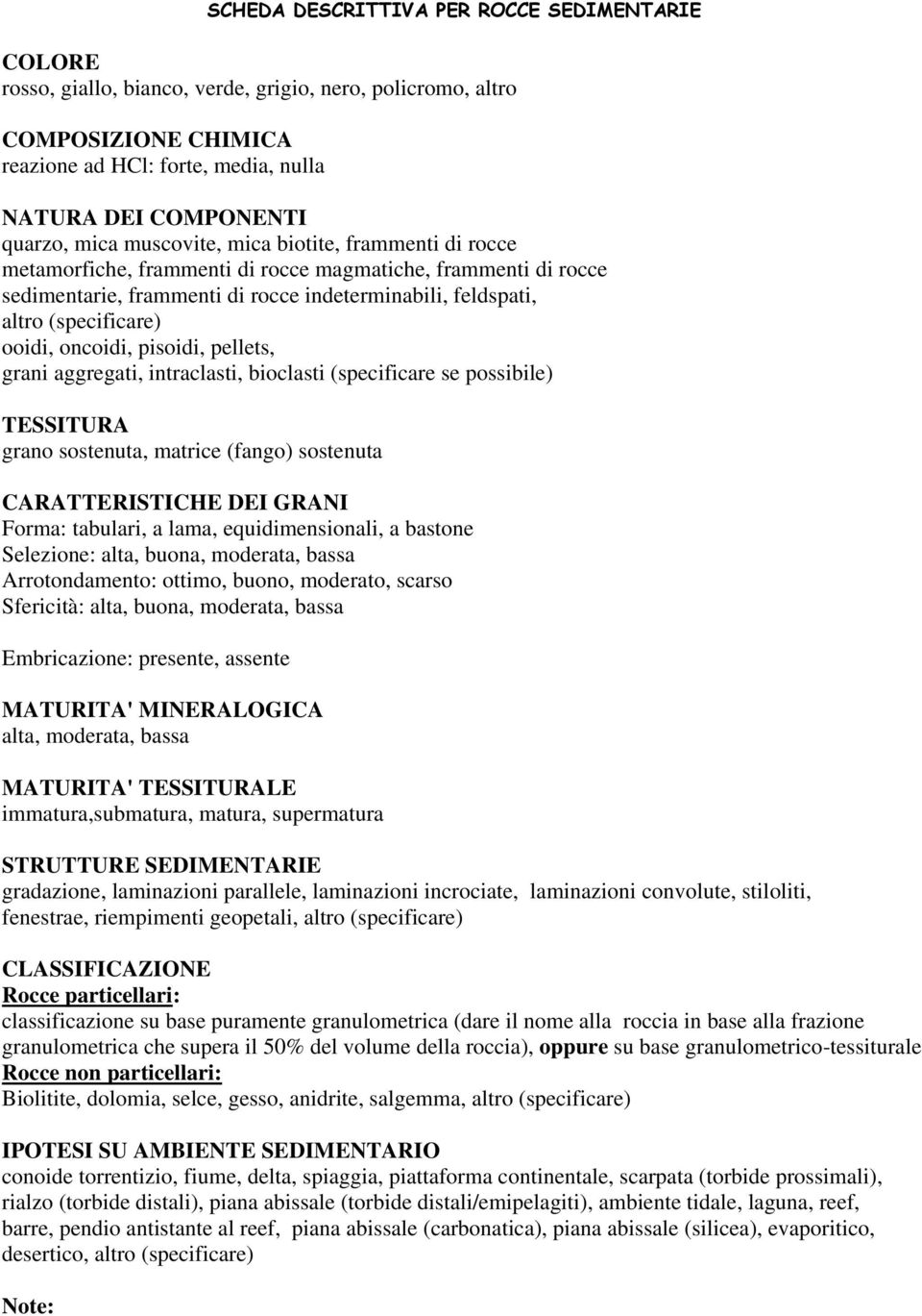 ooidi, oncoidi, pisoidi, pellets, grani aggregati, intraclasti, bioclasti (specificare se possibile) TESSITURA grano sostenuta, matrice (fango) sostenuta CARATTERISTICHE DEI GRANI Forma: tabulari, a