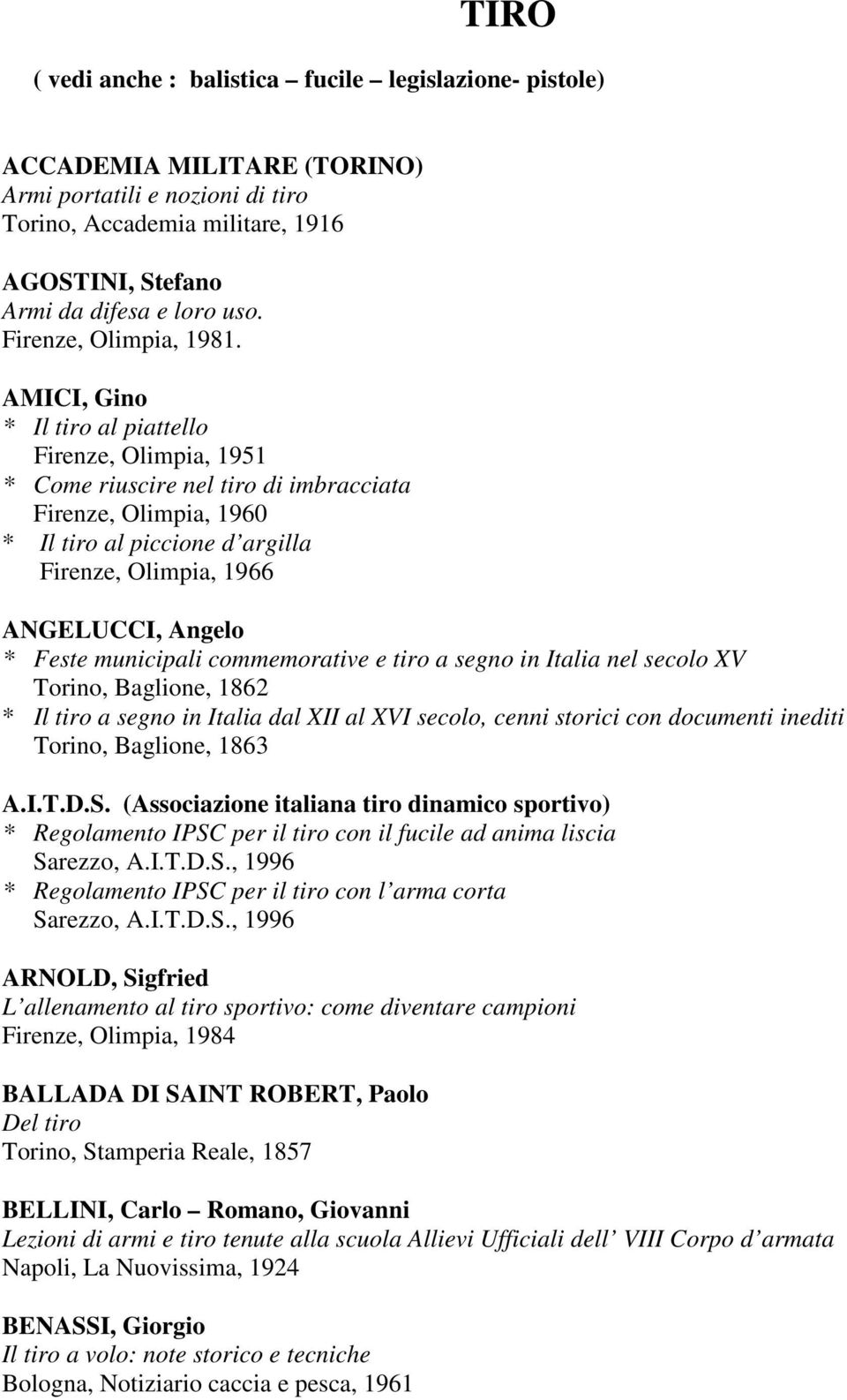 AMICI, Gino * Il tiro al piattello Firenze, Olimpia, 1951 * Come riuscire nel tiro di imbracciata Firenze, Olimpia, 1960 * Il tiro al piccione d argilla Firenze, Olimpia, 1966 ANGELUCCI, Angelo *