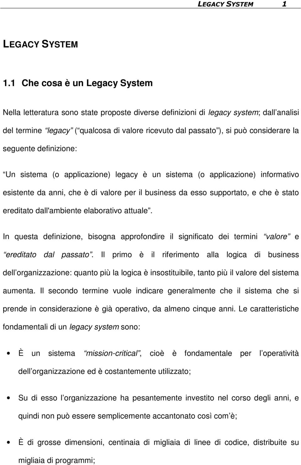 considerare la seguente definizione: Un sistema (o applicazione) legacy è un sistema (o applicazione) informativo esistente da anni, che è di valore per il business da esso supportato, e che è stato