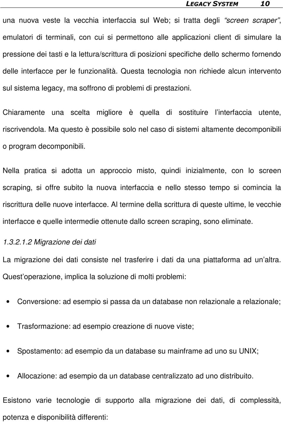 Questa tecnologia non richiede alcun intervento sul sistema legacy, ma soffrono di problemi di prestazioni. Chiaramente una scelta migliore è quella di sostituire l interfaccia utente, riscrivendola.