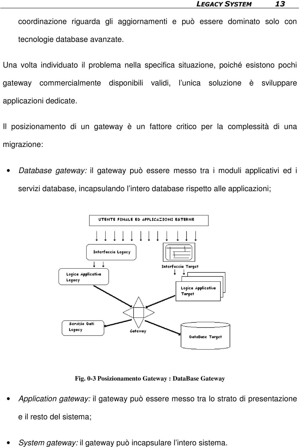 Il posizionamento di un gateway è un fattore critico per la complessità di una migrazione: Database gateway: il gateway può essere messo tra i moduli applicativi ed i servizi database,