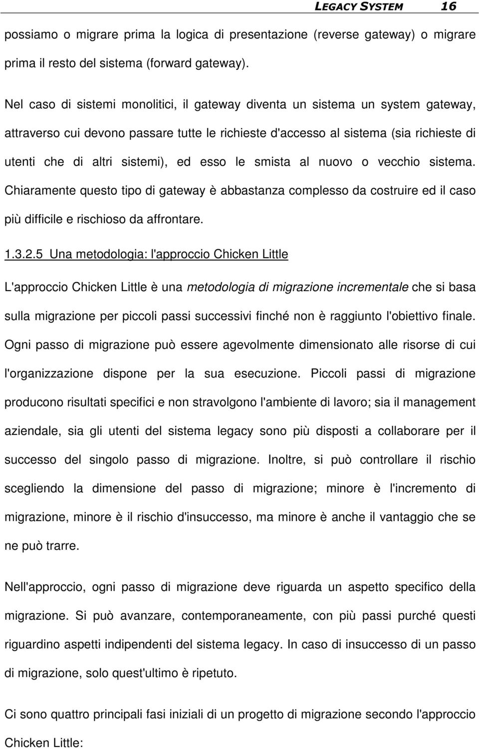 ed esso le smista al nuovo o vecchio sistema. Chiaramente questo tipo di gateway è abbastanza complesso da costruire ed il caso più difficile e rischioso da affrontare. 1.3.2.