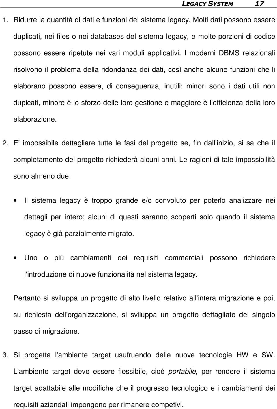 I moderni DBMS relazionali risolvono il problema della ridondanza dei dati, così anche alcune funzioni che li elaborano possono essere, di conseguenza, inutili: minori sono i dati utili non dupicati,