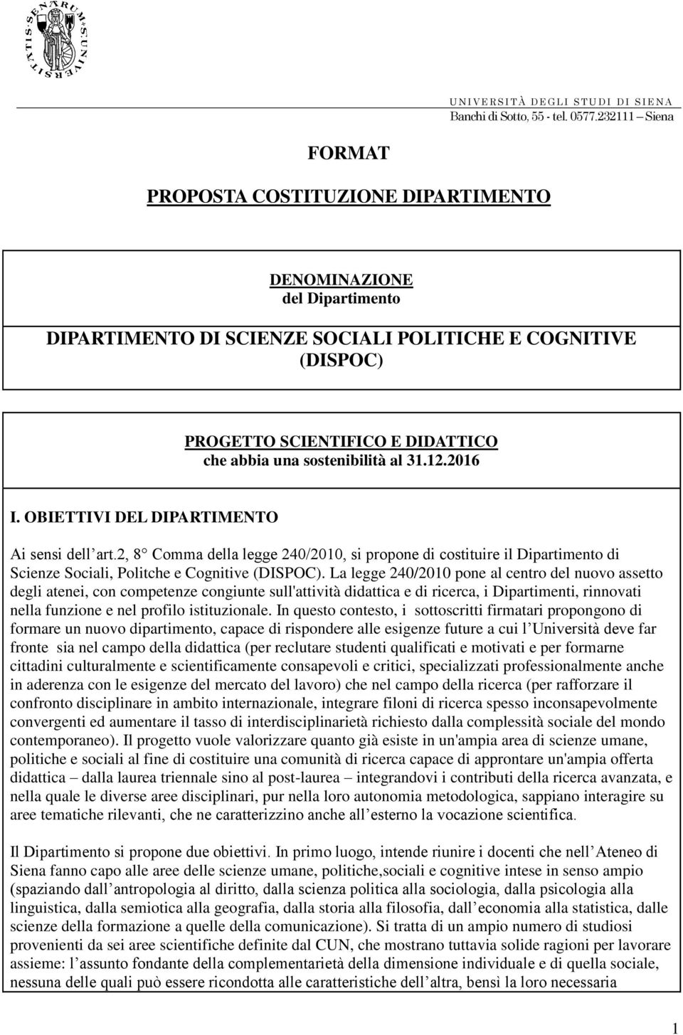 La legge 240/2010 pone al centro del nuovo assetto degli atenei, con competenze congiunte sull'attività didattica e di ricerca, i Dipartimenti, rinnovati nella funzione e nel profilo istituzionale.