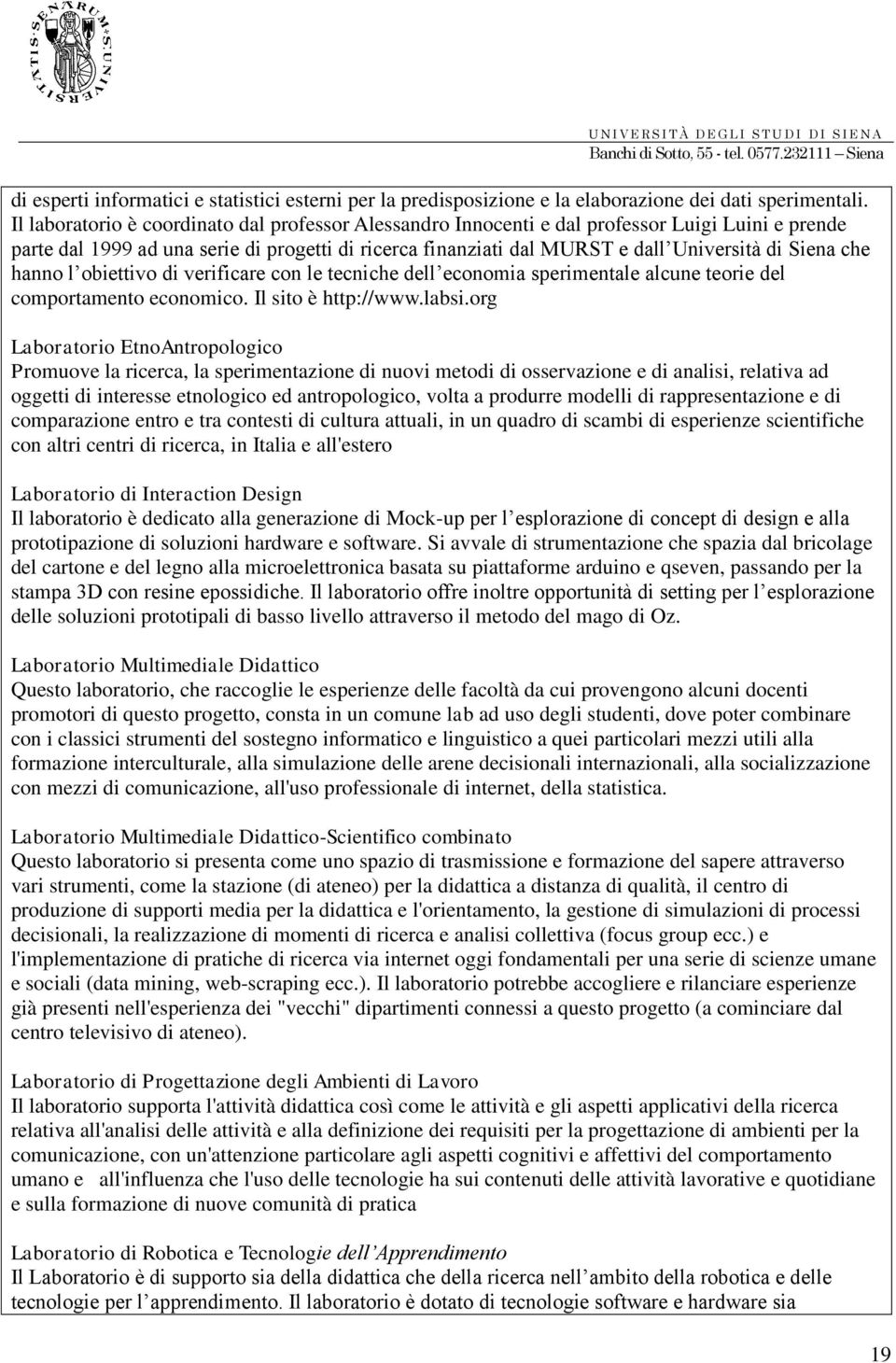 che hanno l obiettivo di verificare con le tecniche dell economia sperimentale alcune teorie del comportamento economico. Il sito è http://www.labsi.