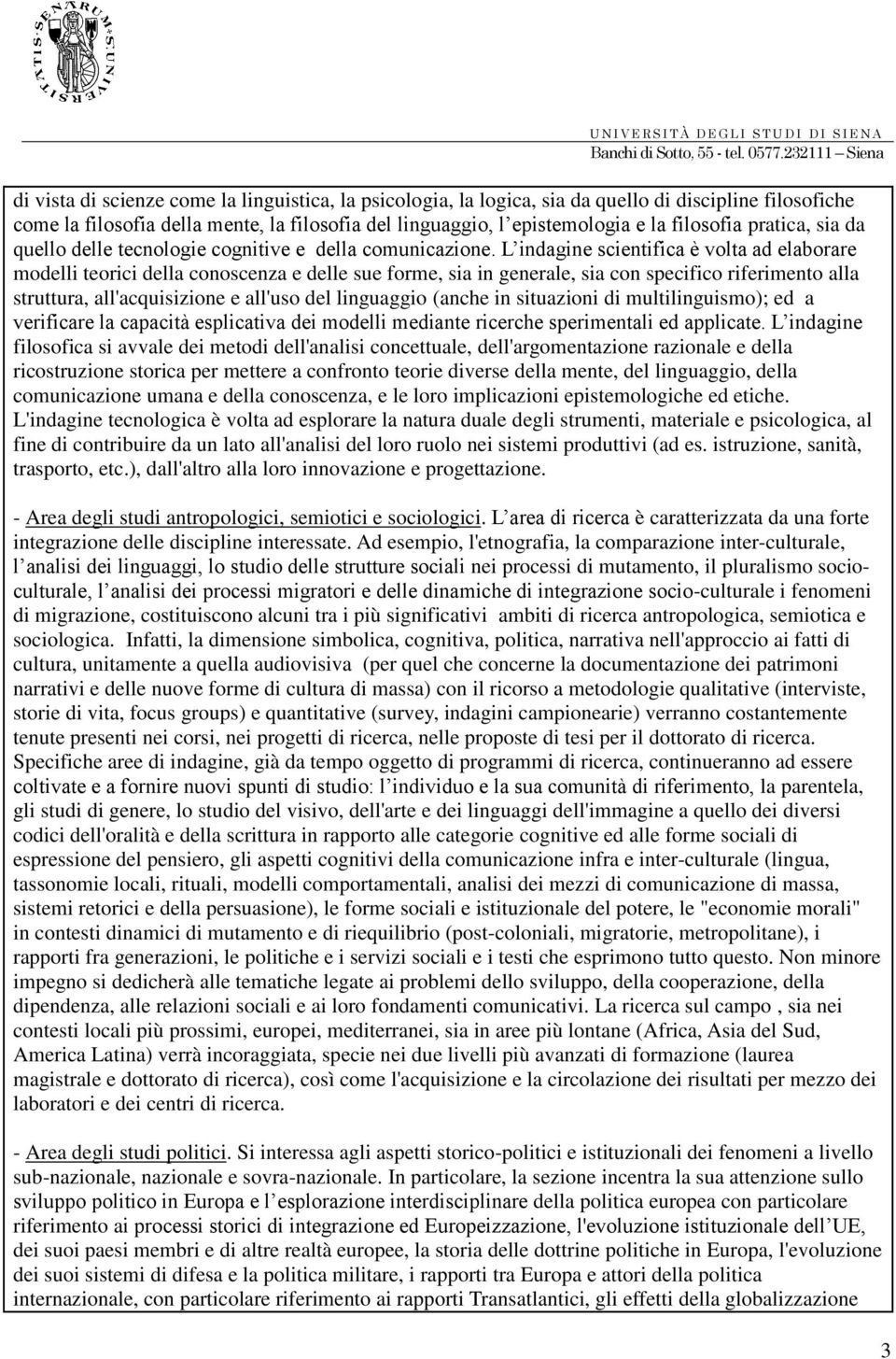 L indagine scientifica è volta ad elaborare modelli teorici della conoscenza e delle sue forme, sia in generale, sia con specifico riferimento alla struttura, all'acquisizione e all'uso del