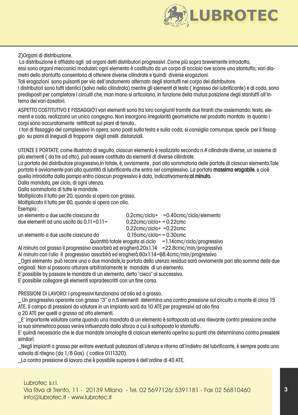 ottenere diverse cilindrate e quindi diverse erogazioni. Tali erogazioni sono pulsanti per via dell andamento alternato degli stantuffi nel corpo del distributore.