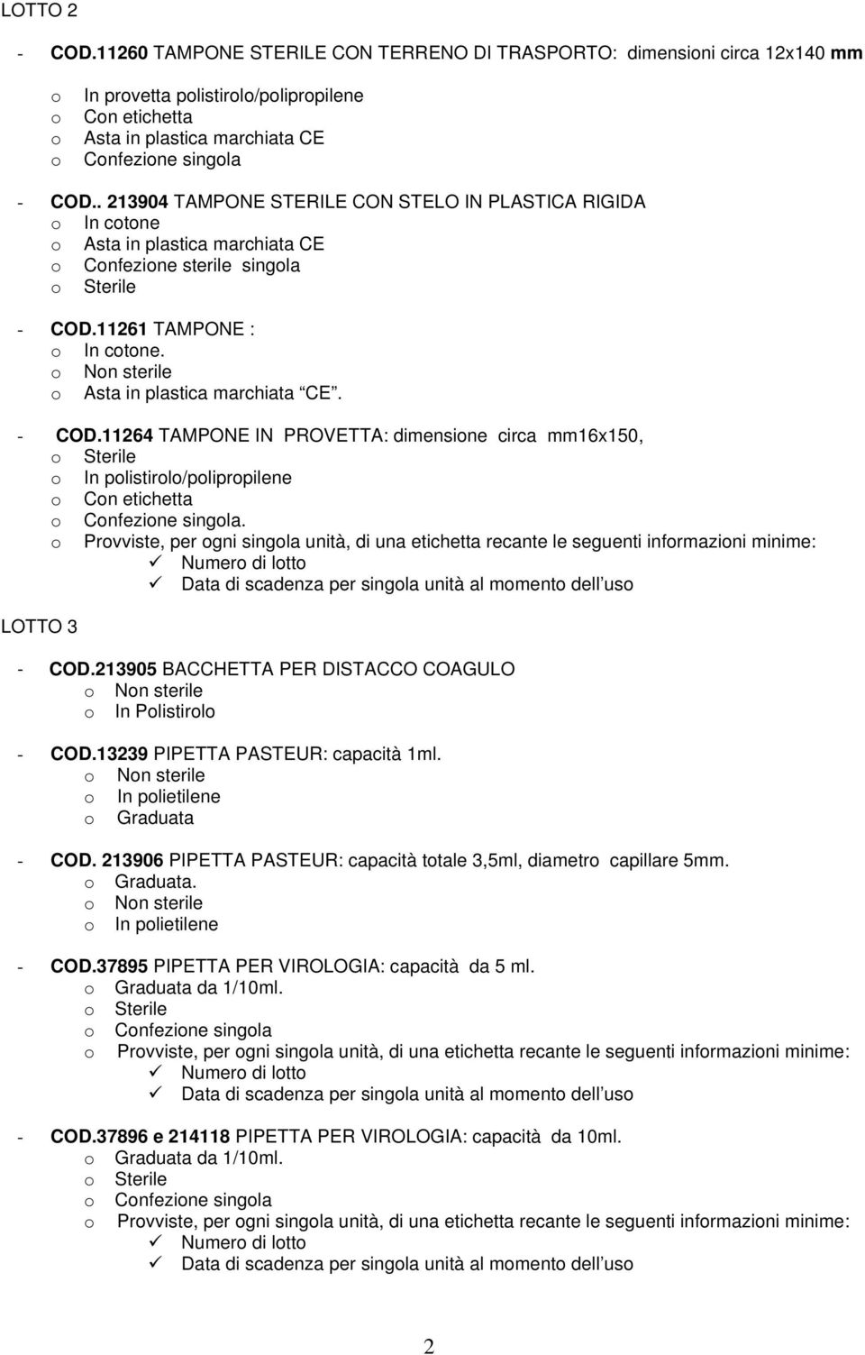 11261 TAMPONE : In ctne. Asta in plastica marchiata CE. - COD.11264 TAMPONE IN PROVETTA: dimensine circa mm16x150, In plistirl/pliprpilene Cn etichetta. LOTTO 3 - COD.