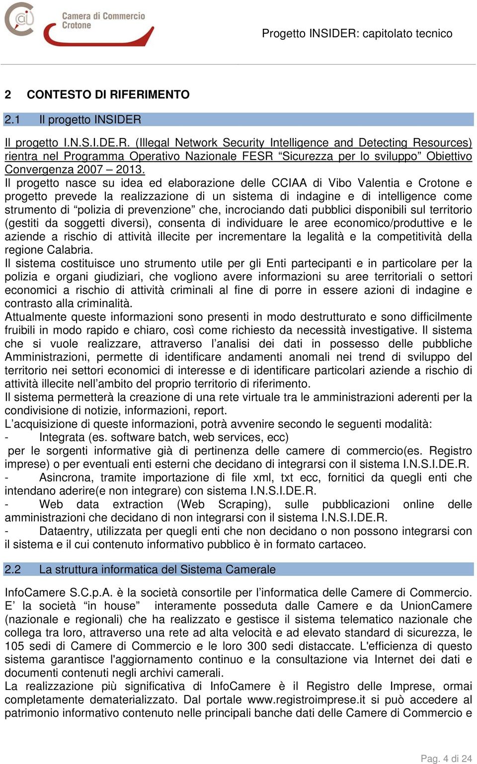 prevenzione che, incrociando dati pubblici disponibili sul territorio (gestiti da soggetti diversi), consenta di individuare le aree economico/produttive e le aziende a rischio di attività illecite