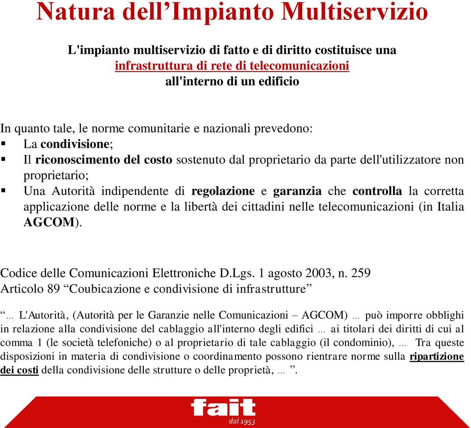 garanzia che controlla la corretta applicazione delle norme e la libertà dei cittadini nelle telecomunicazioni (in Italia AGCOM). Codice delle Comunicazioni Elettroniche D.Lgs. 1 agosto 2003, n.