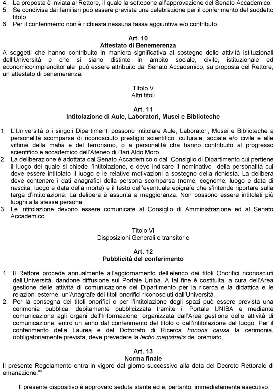 10 Attestato di Benemerenza A soggetti che hanno contribuito in maniera significativa al sostegno delle attività istituzionali dell Università e che si siano distinte in ambito sociale, civile,