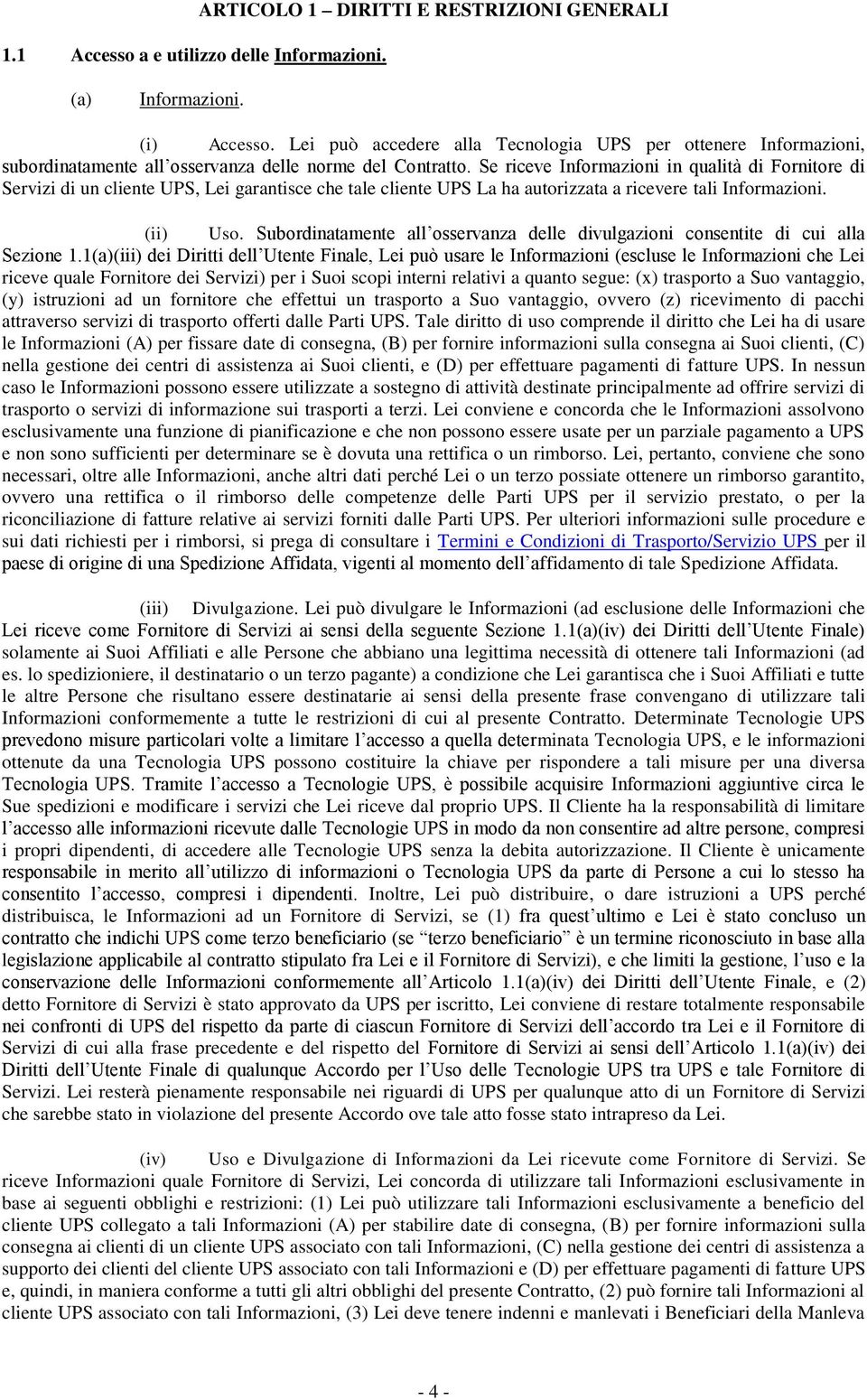 Se riceve Informazioni in qualità di Fornitore di Servizi di un cliente UPS, Lei garantisce che tale cliente UPS La ha autorizzata a ricevere tali Informazioni. (ii) Uso.