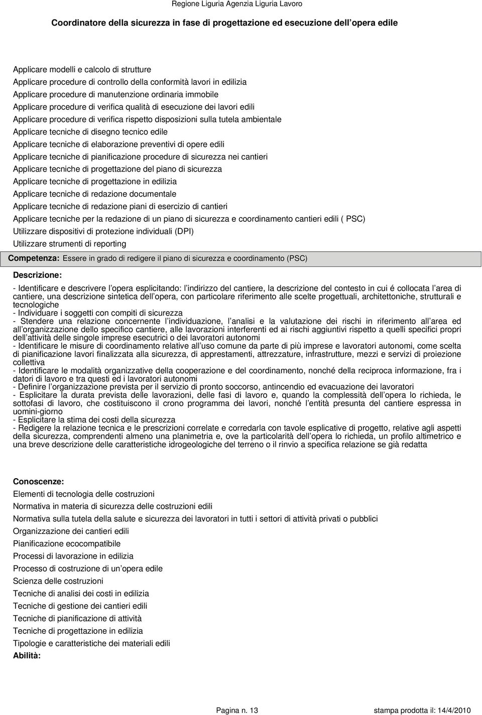 ambientale Applicare tecniche di disegno tecnico edile Applicare tecniche di elaborazione preventivi di opere edili Applicare tecniche di pianificazione procedure di sicurezza nei cantieri Applicare