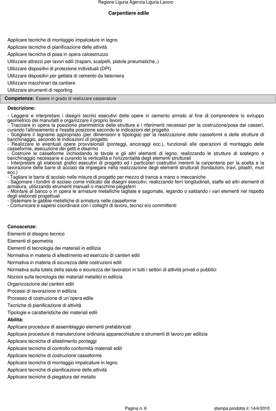 .) Utilizzare dispositivi per gettata di cemento da betoniera Utilizzare macchinari da cantiere Utilizzare strumenti di reporting Competenza: Essere in grado di realizzare casserature - Leggere e