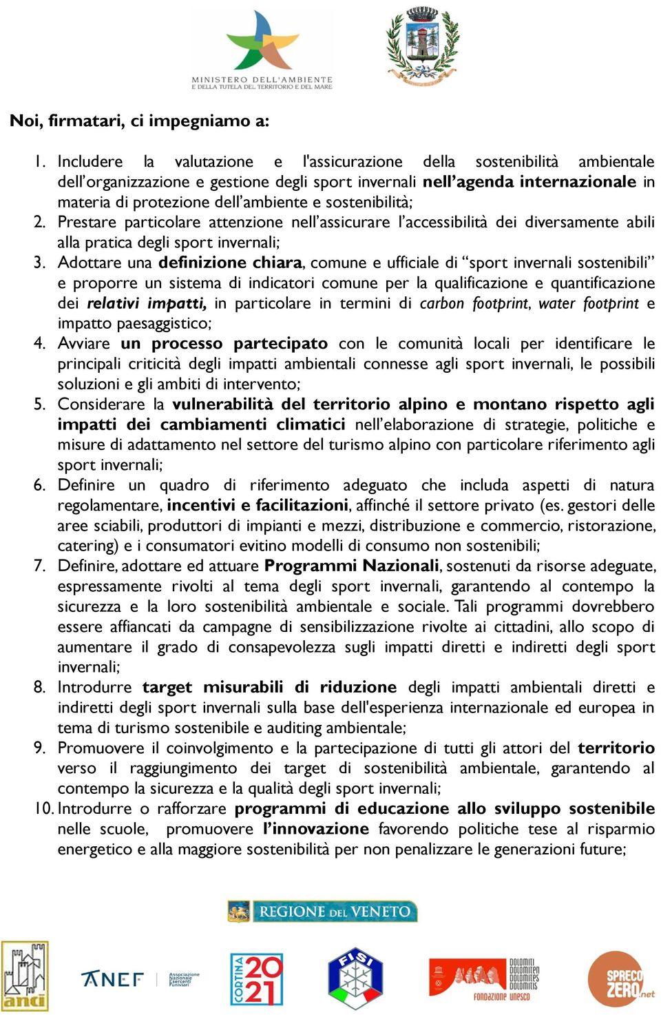 sostenibilità; 2. Prestare particolare attenzione nell assicurare l accessibilità dei diversamente abili alla pratica degli sport invernali; 3.