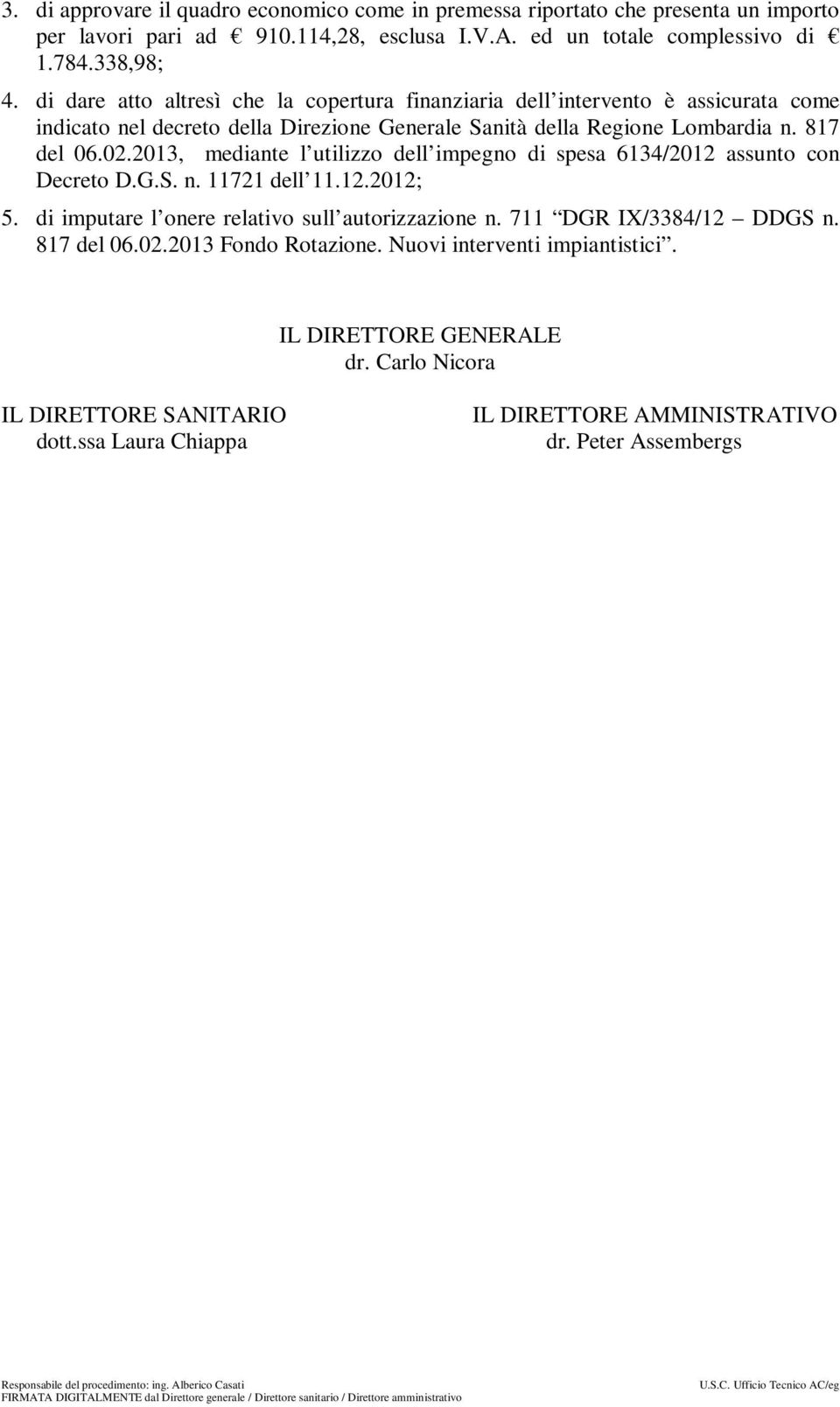 2013, mediante l utilizzo dell impegno di spesa 6134/2012 assunto con Decreto D.G.S. n. 11721 dell 11.12.2012; 5. di imputare l onere relativo sull autorizzazione n.