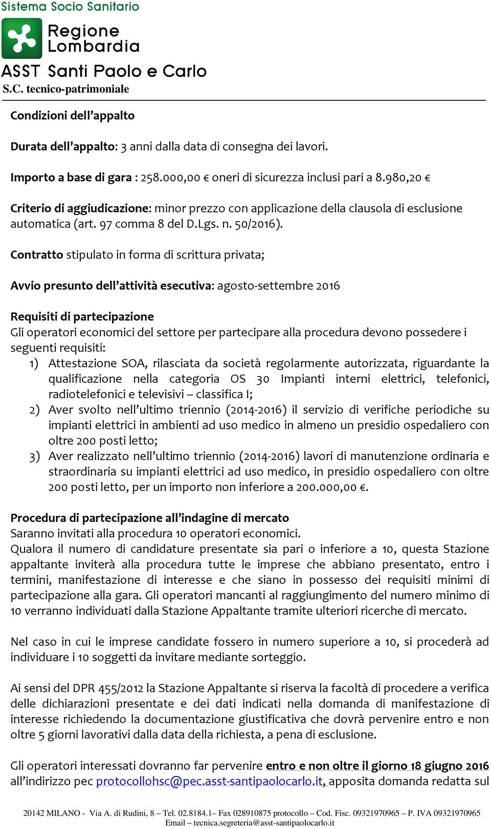 Contratto stipulato in forma di scrittura privata; Avvio presunto dell attività esecutiva: agosto-settembre 2016 Requisiti di partecipazione Gli operatori economici del settore per partecipare alla