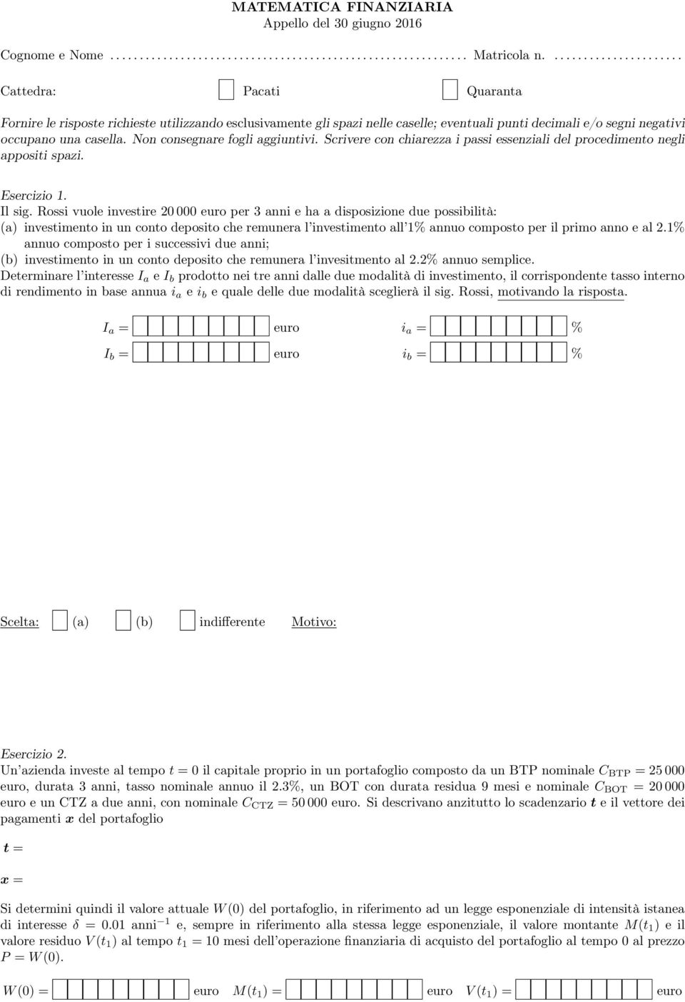 Non consegnare fogli aggiuntivi. Scrivere con chiarezza i passi essenziali del procedimento negli appositi spazi. Esercizio 1. Il sig.