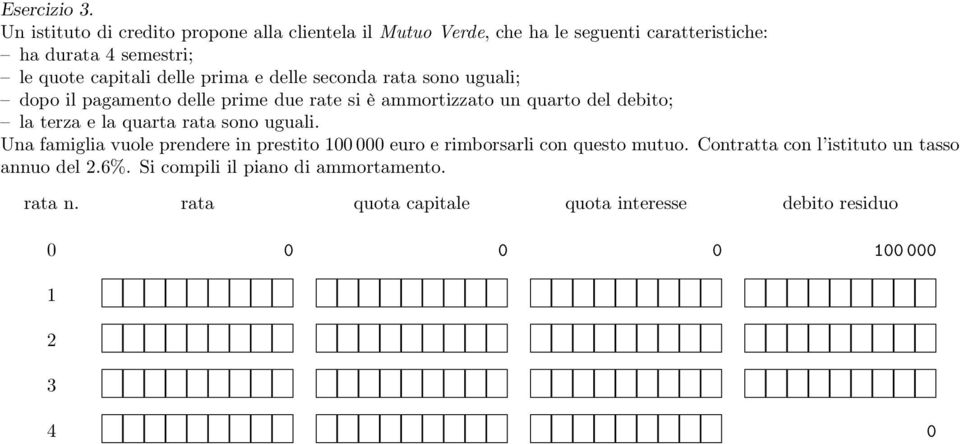 delle prima e delle seconda rata sono uguali; dopo il pagamento delle prime due rate si è ammortizzato un quarto del debito; la terza e la