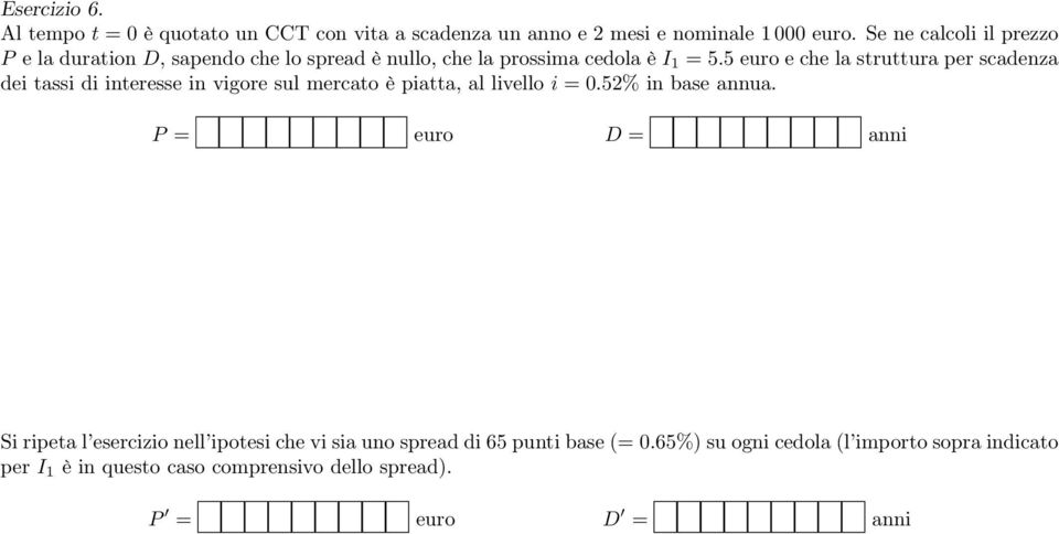 5 euro e che la struttura per scadenza dei tassi di interesse in vigore sul mercato è piatta, al livello i = 0.52% in base annua.