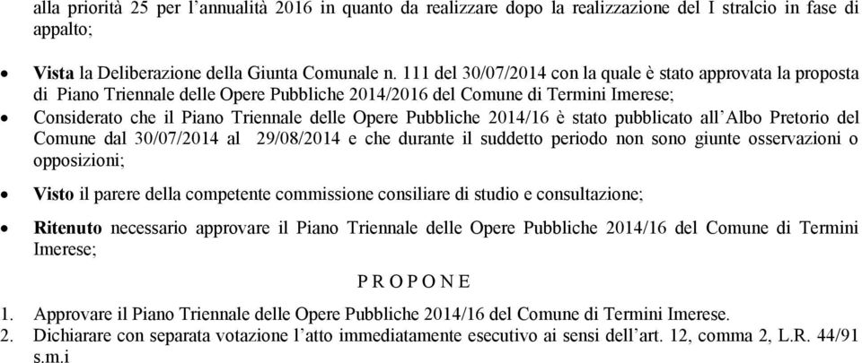 Pubbliche 2014/16 è stato pubblicato all Albo Pretorio del Comune dal 30/07/2014 al 29/08/2014 e che durante il suddetto periodo non sono giunte osservazioni o opposizioni; Visto il parere della