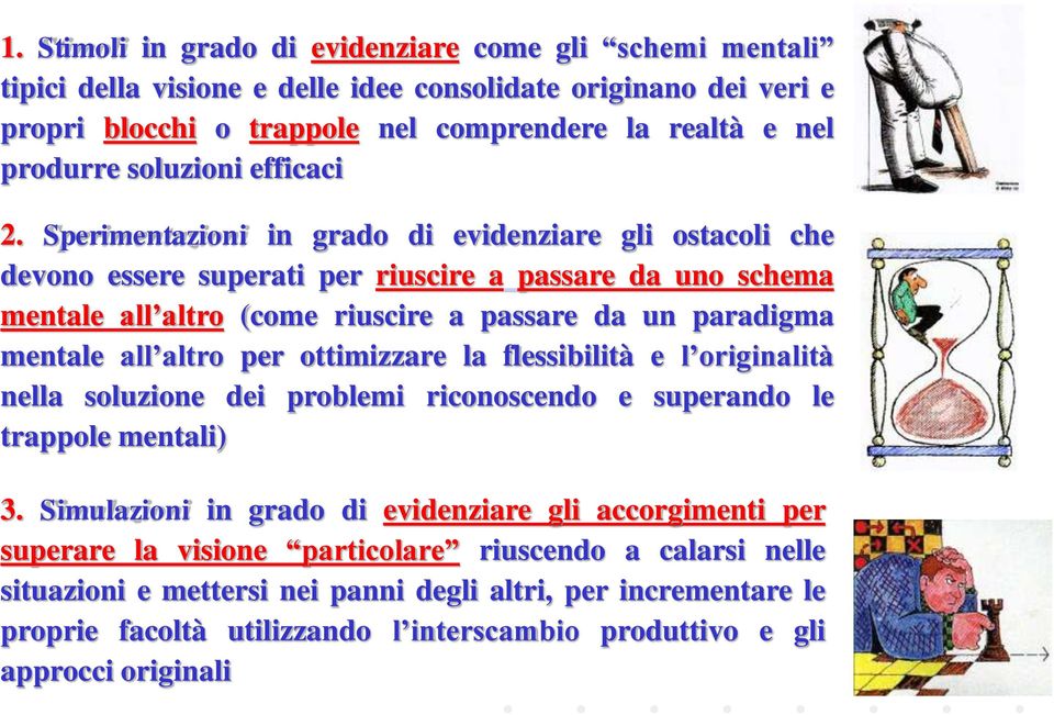 Sperimentazioni in grado di evidenziare gli ostacoli che devono essere superati per riuscire a passare da uno schema mentale all altro (come riuscire a passare da un paradigma mentale all altro per