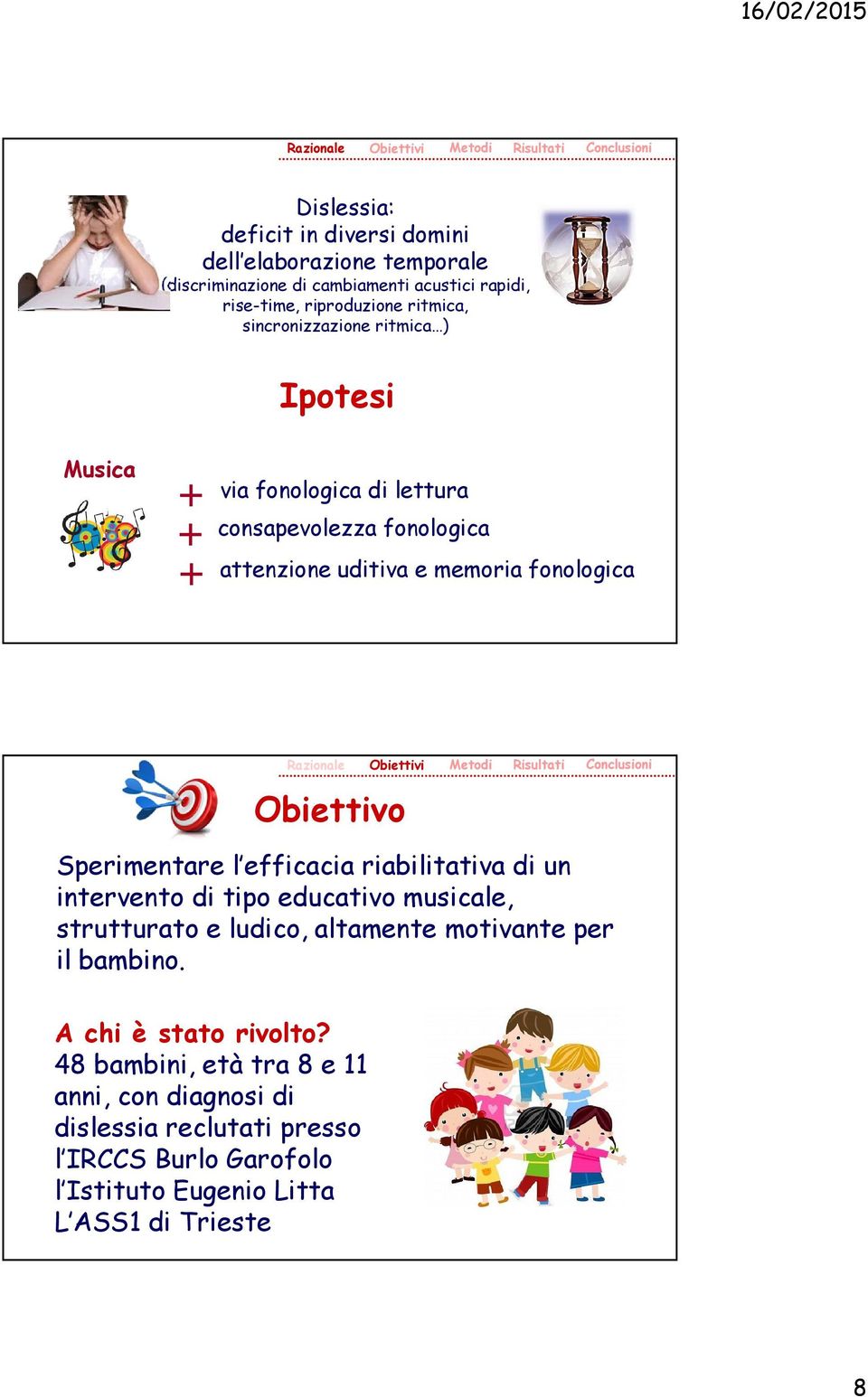 Obiettivi Metodi Risultati Conclusioni Obiettivo Sperimentare l efficacia riabilitativa di un intervento di tipo educativo musicale, strutturato e ludico, altamente motivante