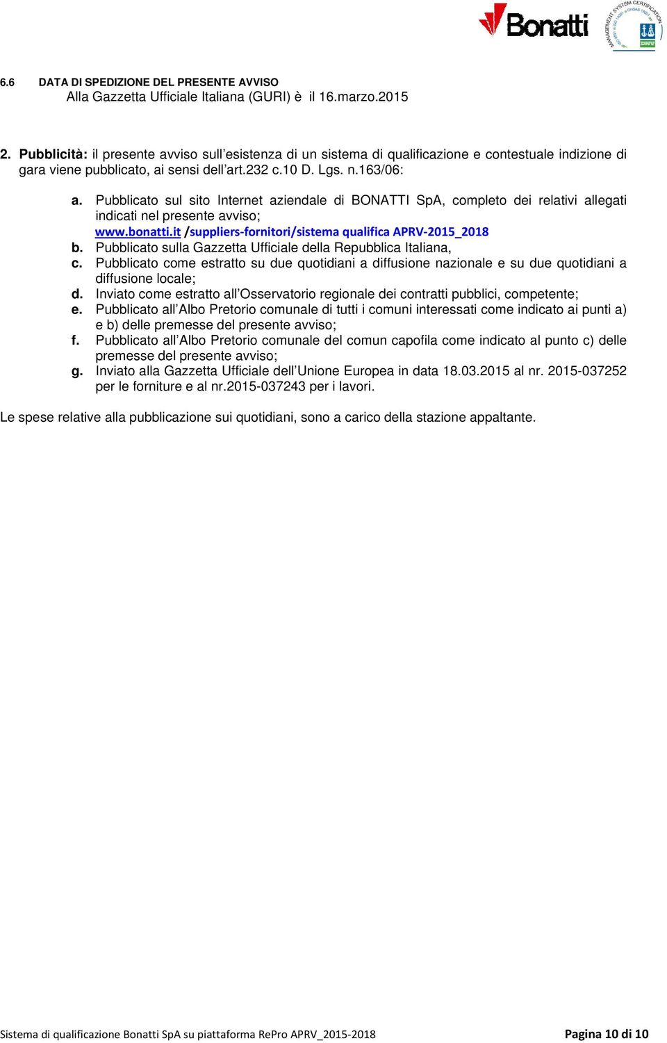 Pubblicato sul sito Internet aziendale di BONATTI SpA, completo dei relativi allegati indicati nel presente avviso; www.bonatti.it /suppliers fornitori/sistema qualifica APRV 2015_2018 b.