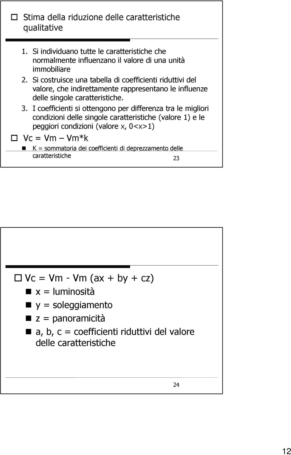 I coefficienti si ottengono per differenza tra le migliori condizioni delle singole caratteristiche (valore 1) e le peggiori condizioni (valore x, 0<x>1) Vc = Vm Vm*k K =