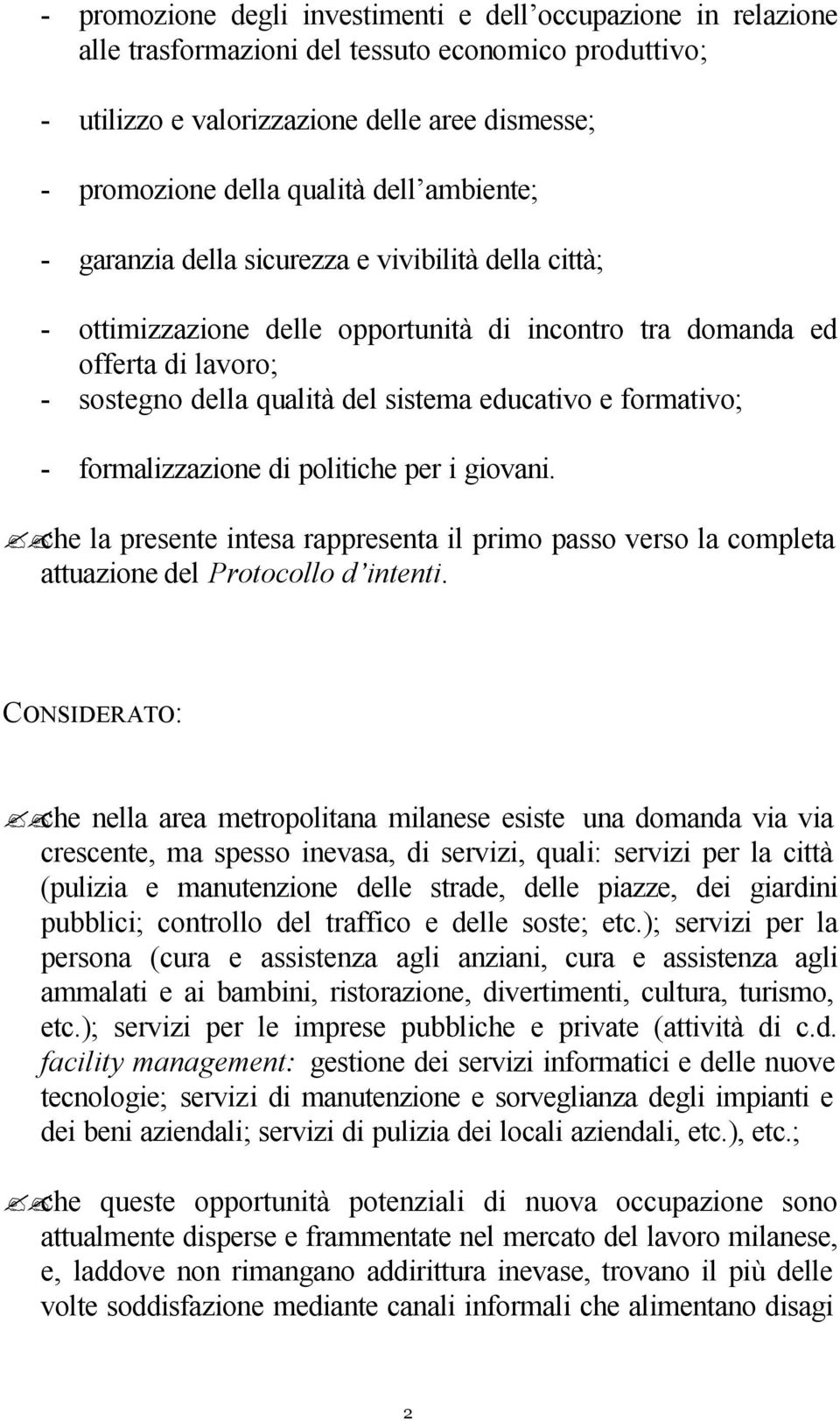 formativo; - formalizzazione di politiche per i giovani. che la presente intesa rappresenta il primo passo verso la completa attuazione del Protocollo d intenti.