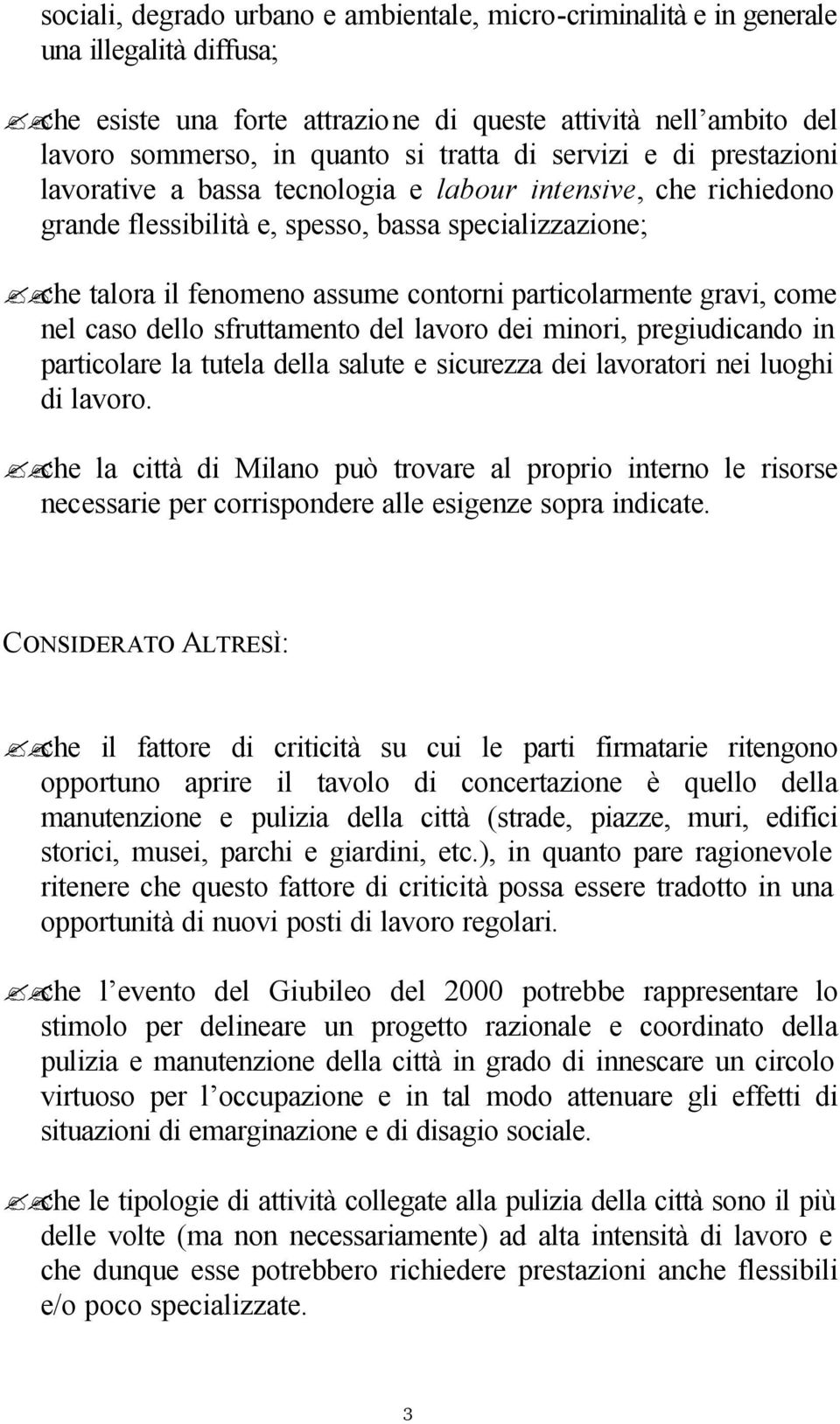 particolarmente gravi, come nel caso dello sfruttamento del lavoro dei minori, pregiudicando in particolare la tutela della salute e sicurezza dei lavoratori nei luoghi di lavoro.