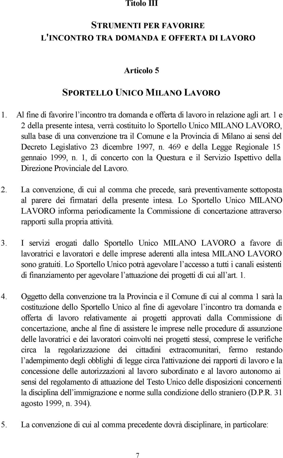 1 e 2 della presente intesa, verrà costituito lo Sportello Unico MILANO LAVORO, sulla base di una convenzione tra il Comune e la Provincia di Milano ai sensi del Decreto Legislativo 23 dicembre 1997,