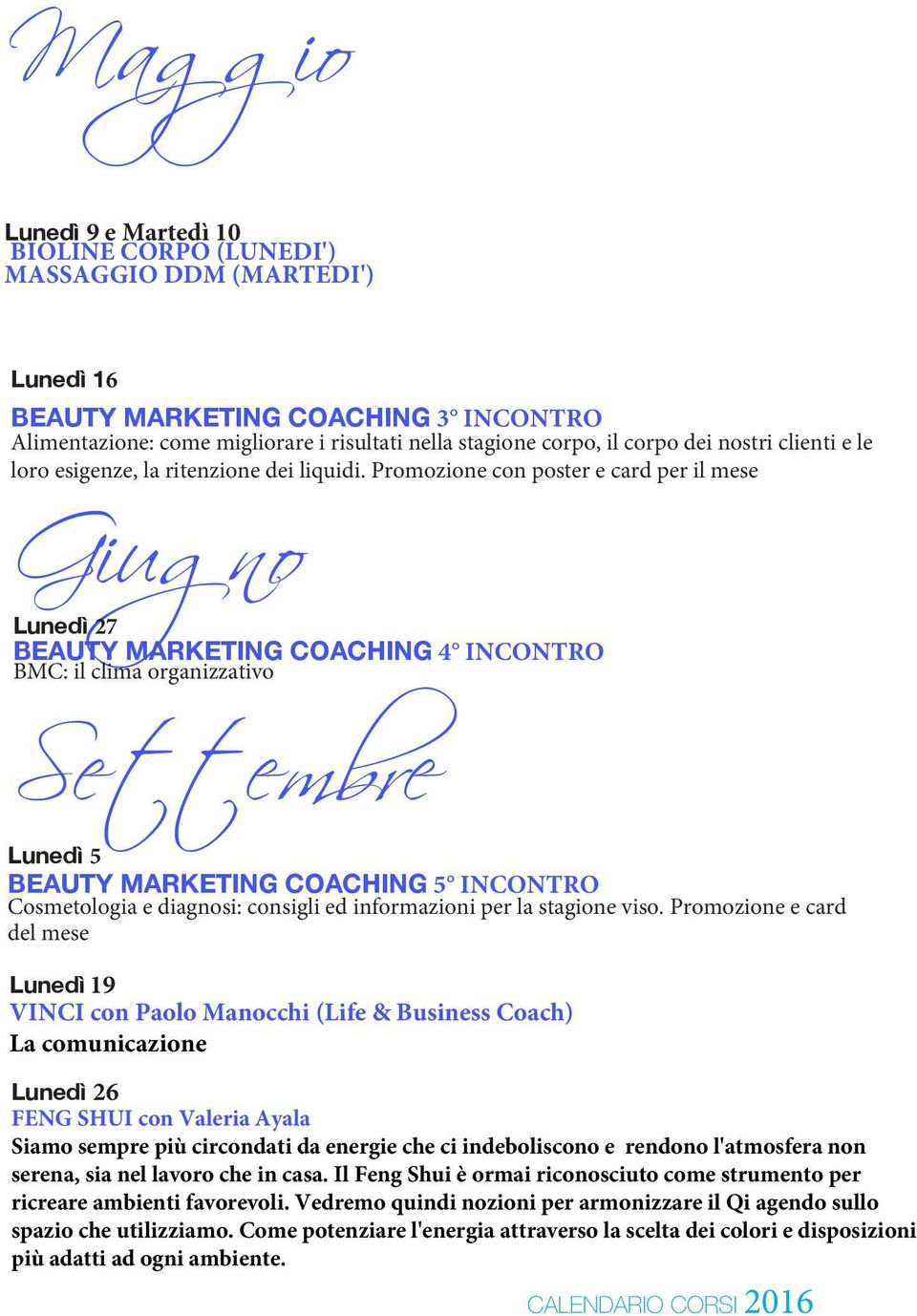 Promozione con poster e card per il mese Giugno Lunedì 27 BEAUTY MARKETING COACHING 4 INCONTRO BMC: il clima organizzativo Settembre Lunedì 5 BEAUTY MARKETING COACHING 5 INCONTRO Cosmetologia e