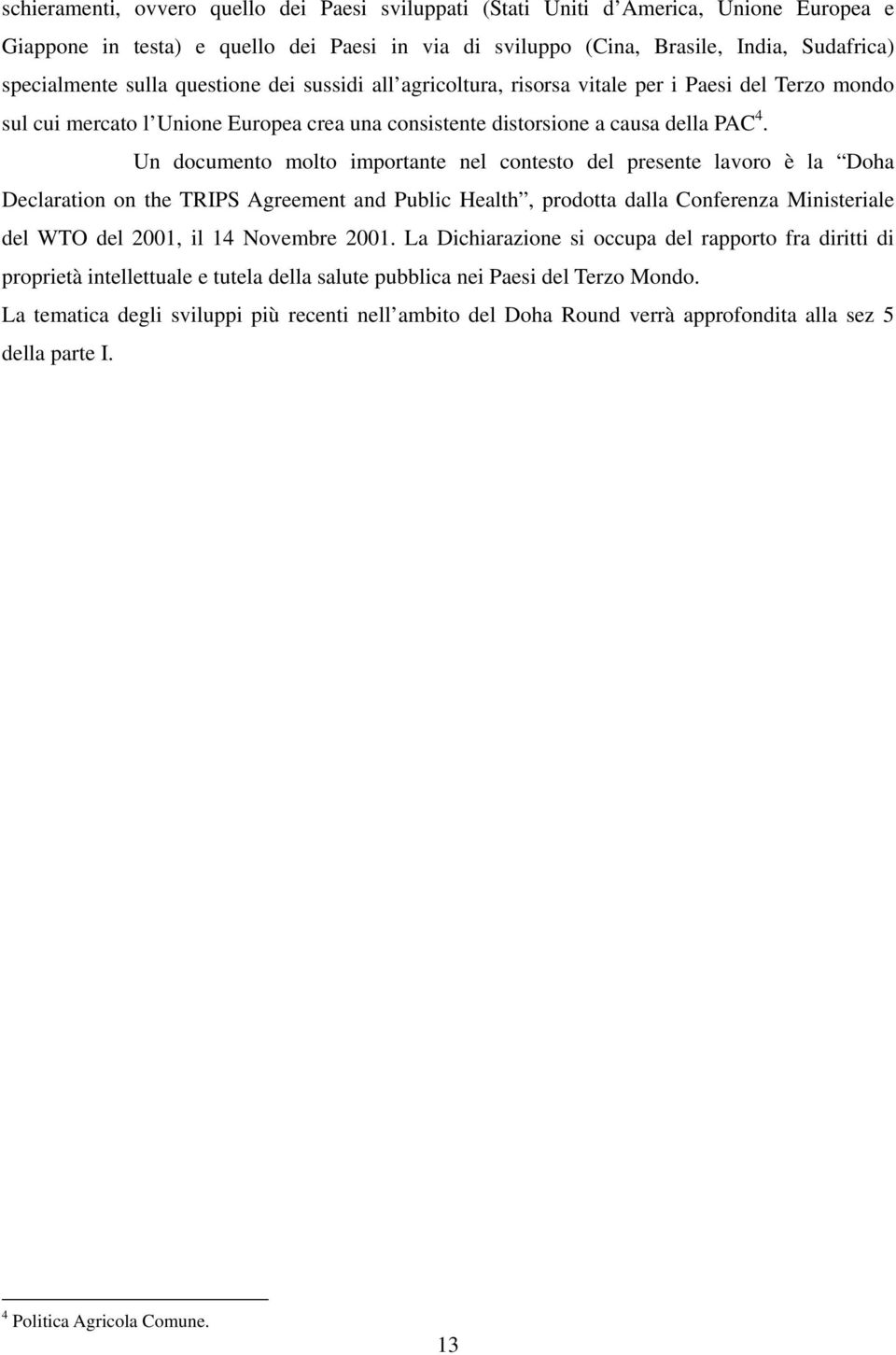 Un documento molto importante nel contesto del presente lavoro è la Doha Declaration on the TRIPS Agreement and Public Health, prodotta dalla Conferenza Ministeriale del WTO del 2001, il 14 Novembre