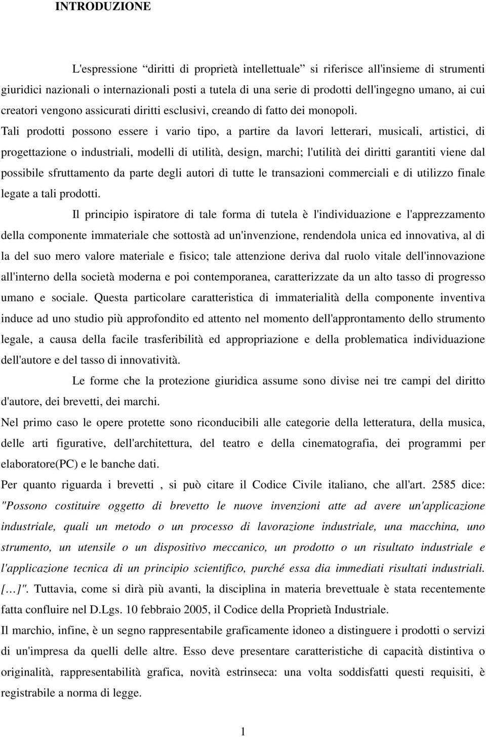 Tali prodotti possono essere i vario tipo, a partire da lavori letterari, musicali, artistici, di progettazione o industriali, modelli di utilità, design, marchi; l'utilità dei diritti garantiti