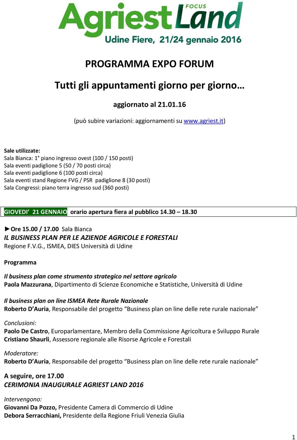 PSR padiglione 8 (30 posti) Sala Congressi: piano terra ingresso sud (360 posti) GIOVEDI 21 GENNAIO orario apertura fiera al pubblico 14.30 18.30 Ore 15.00 / 17.