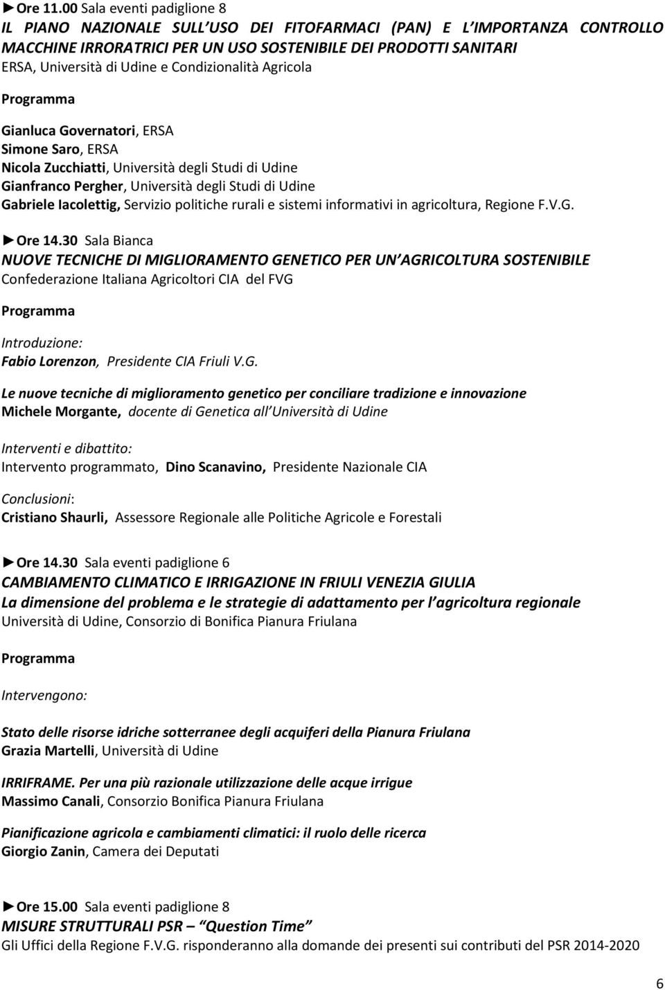 Condizionalità Agricola Gianluca Governatori, ERSA Simone Saro, ERSA Nicola Zucchiatti, Università degli Studi di Udine Gianfranco Pergher, Università degli Studi di Udine Gabriele Iacolettig,