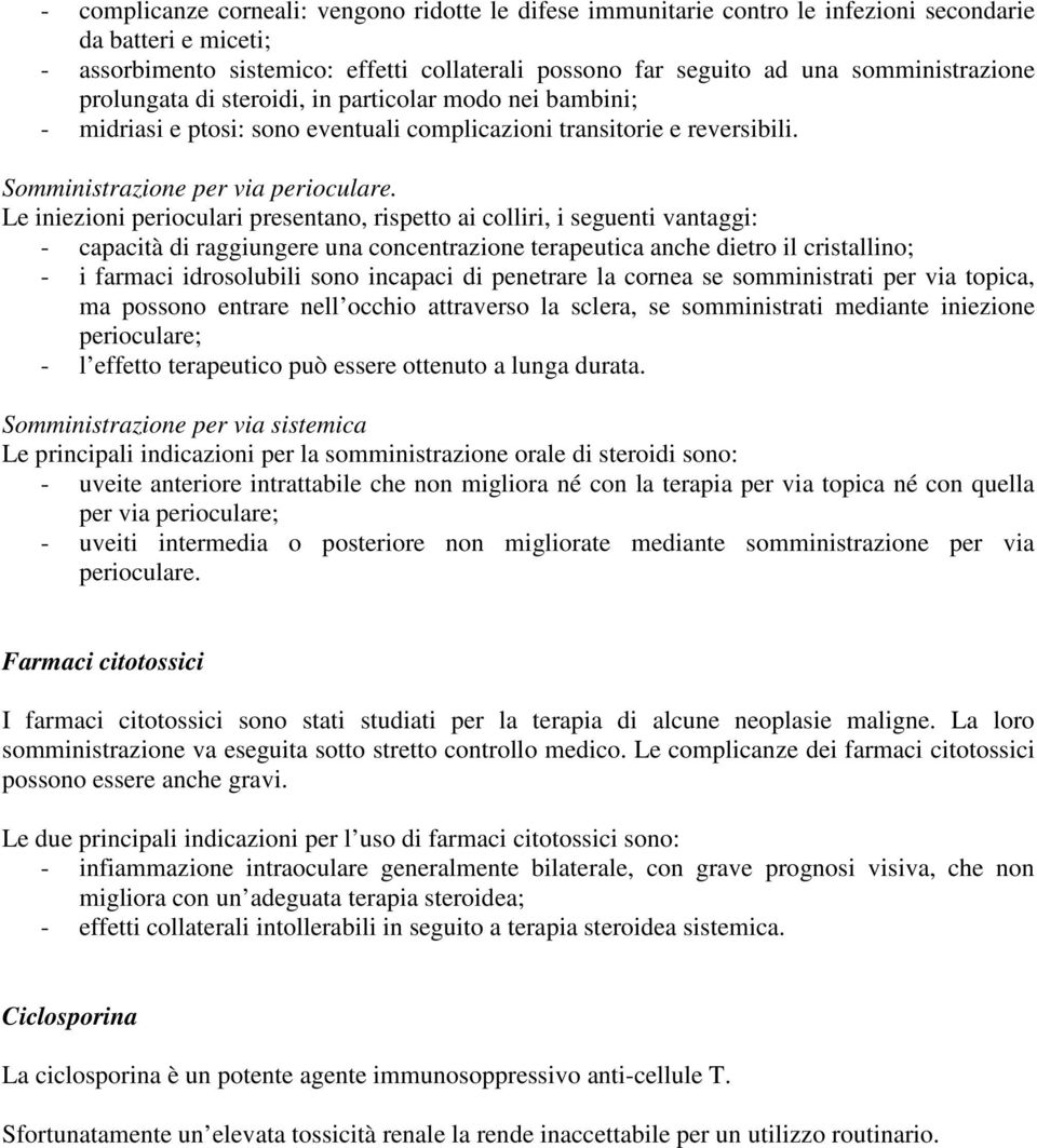 Le iniezioni perioculari presentano, rispetto ai colliri, i seguenti vantaggi: - capacità di raggiungere una concentrazione terapeutica anche dietro il cristallino; - i farmaci idrosolubili sono