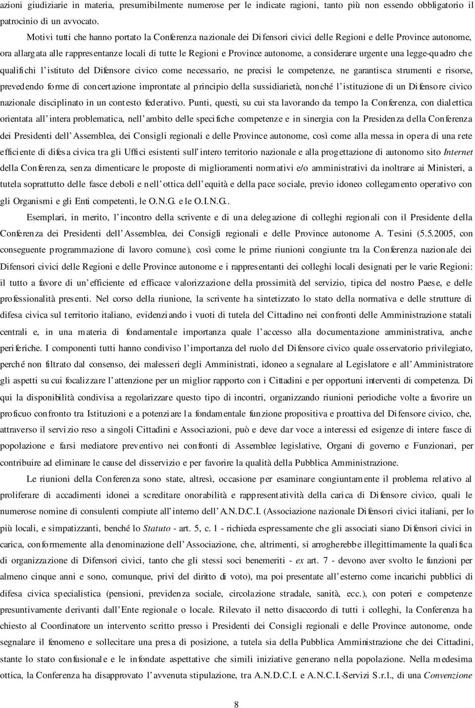 a considerare urgente una legge-quadro che qualifichi l istituto del Difensore civico come necessario, ne precisi le competenze, ne garantisca strumenti e risorse, prevedendo forme di concertazione