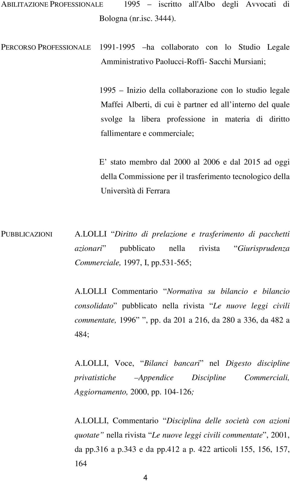 partner ed all interno del quale svolge la libera professione in materia di diritto fallimentare e commerciale; E stato membro dal 2000 al 2006 e dal 2015 ad oggi della Commissione per il