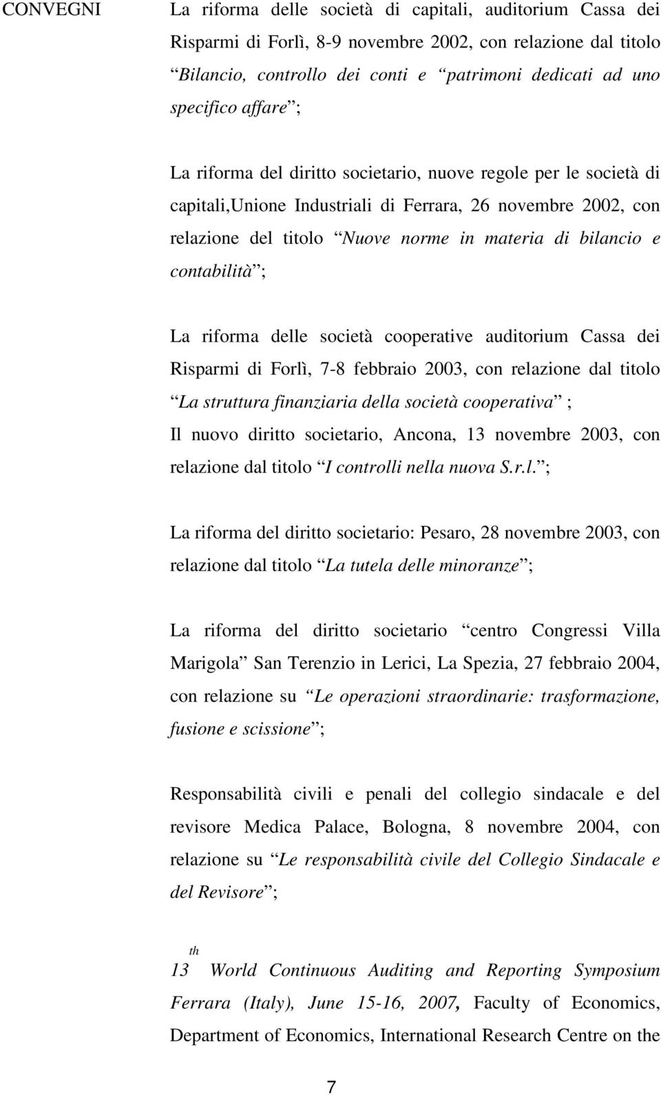 contabilità ; La riforma delle società cooperative auditorium Cassa dei Risparmi di Forlì, 7-8 febbraio 2003, con relazione dal titolo La struttura finanziaria della società cooperativa ; Il nuovo