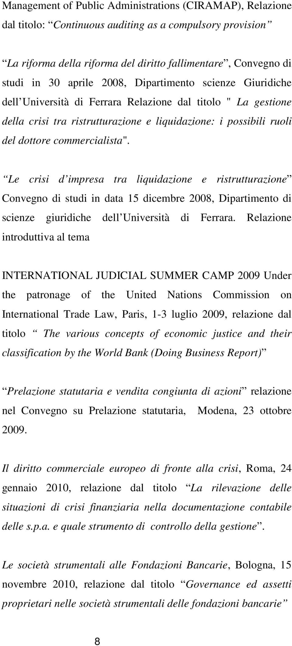 Le crisi d impresa tra liquidazione e ristrutturazione Convegno di studi in data 15 dicembre 2008, Dipartimento di scienze giuridiche dell Università di Ferrara.